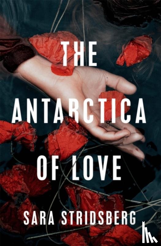 Stridsberg, Sara - The Antarctica of Love