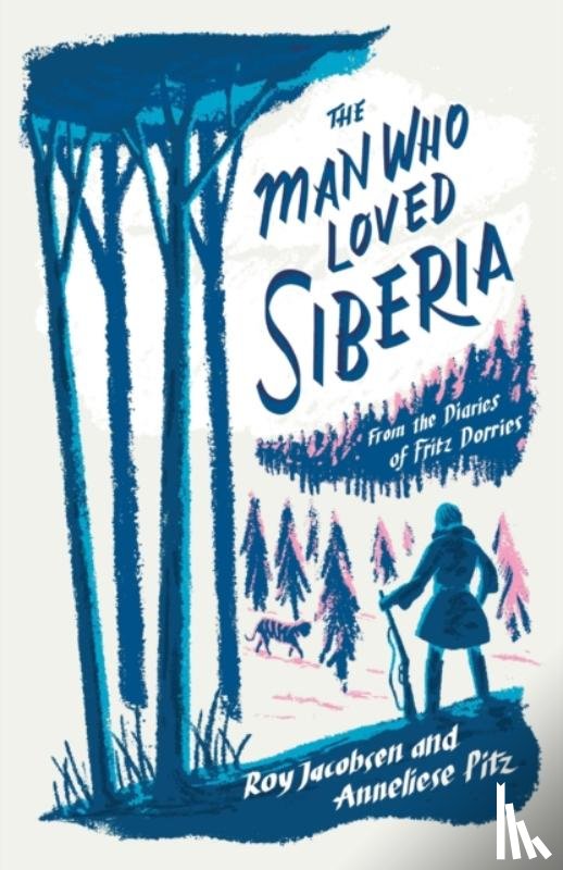 Jacobsen, Roy, Pitz, Anneliese - The Man Who Loved Siberia