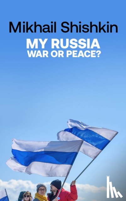 Shishkin, Mikhail - My Russia: War or Peace?