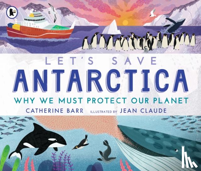 Barr, Catherine - Let's Save Antarctica: Why we must protect our planet