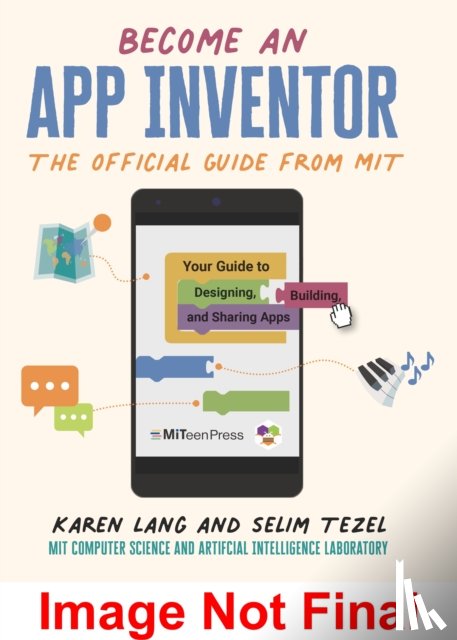 Lang, Karen, Tezel, Selim, MIT App Inventor Project, MIT Computer Science and Artificial Intelligence Laboratory - Become an App Inventor: The Official Guide from MIT App Inventor