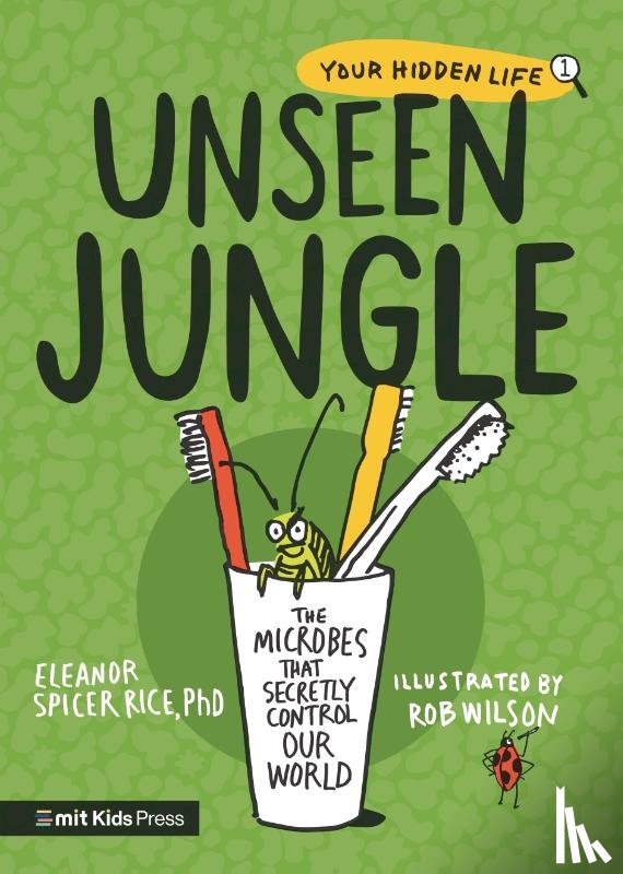 Spicer Rice, Eleanor - Unseen Jungle: The Microbes That Secretly Control Our World