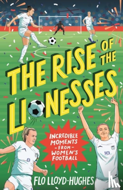 Lloyd-Hughes, Flo - The Rise of the Lionesses: Incredible Moments from Women's Football