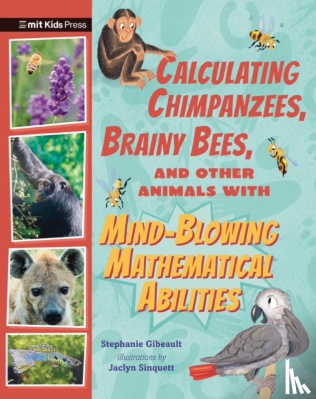 Gibeault, Stephanie - Calculating Chimpanzees, Brainy Bees, and Other Animals with Mind-Blowing Mathematical Abilities