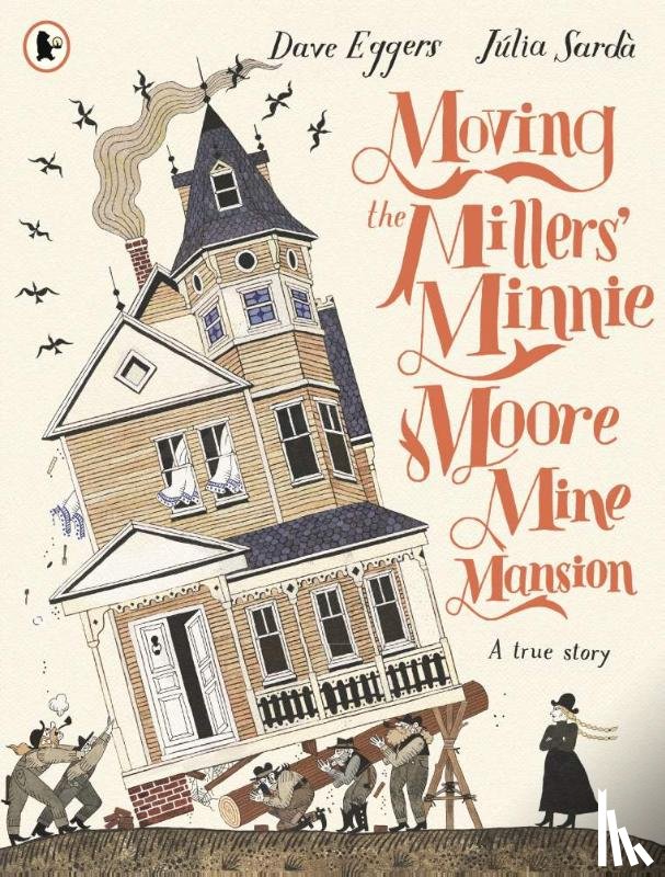 Eggers, Dave - Moving the Millers' Minnie Moore Mine Mansion: A True Story