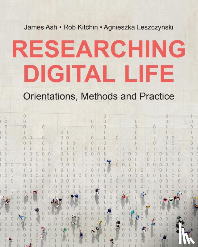 Ash, James, Kitchin, Rob, Leszczynski, Agnieszka - Researching Digital Life