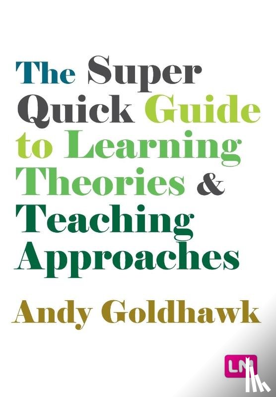 Goldhawk, Andy - The Super Quick Guide to Learning Theories and Teaching Approaches