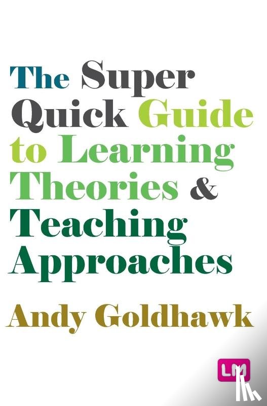 Goldhawk, Andy - The Super Quick Guide to Learning Theories and Teaching Approaches