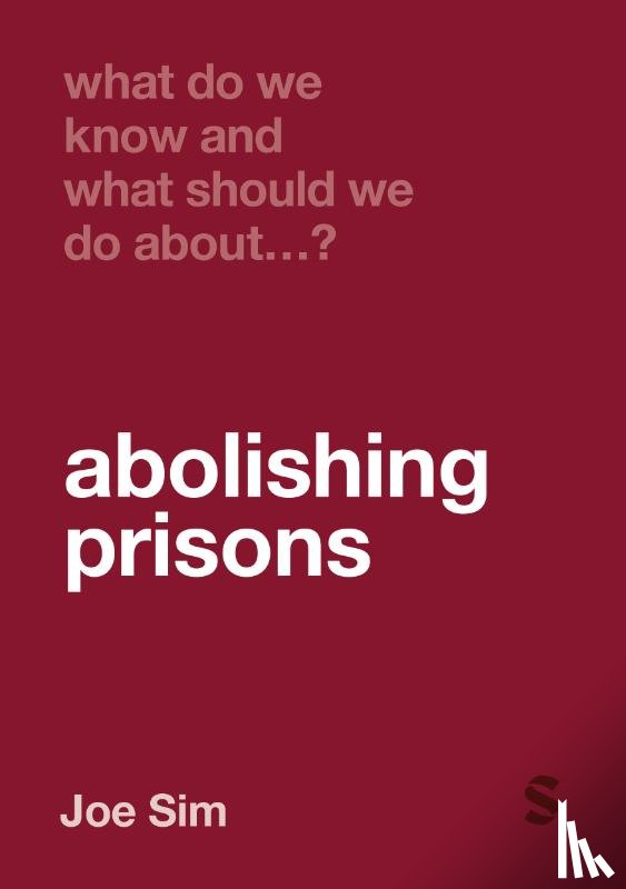 Sim, Joe - What Do We Know and What Should We Do About Abolishing Prisons?