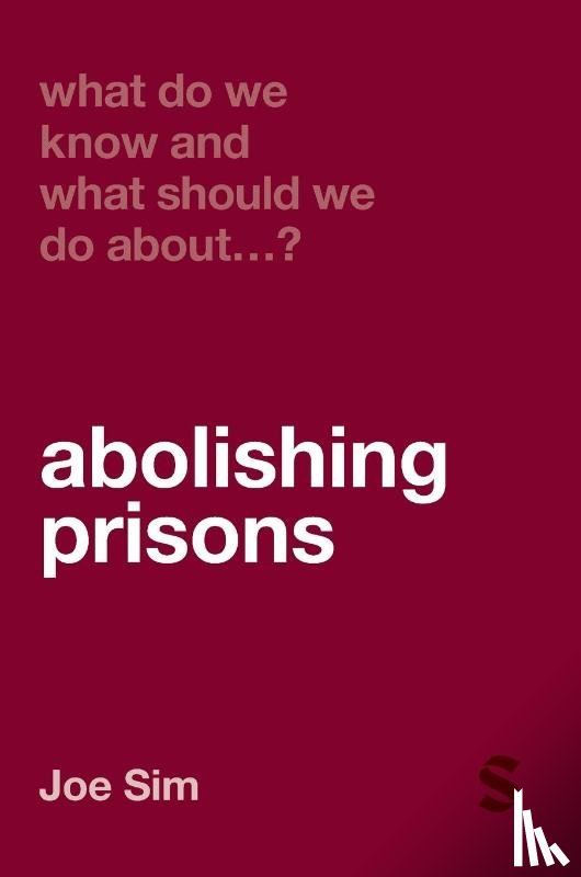 Sim, Joe - What Do We Know and What Should We Do About Abolishing Prisons?