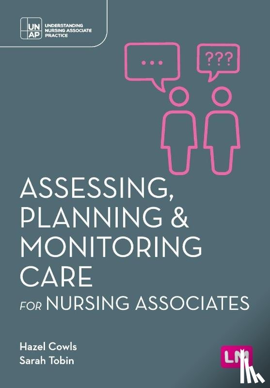 Cowls, Hazel, Tobin, Sarah - Assessing, Planning and Monitoring Care for Nursing Associates