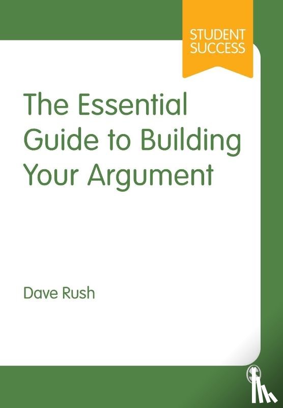 Rush, Dave - The Essential Guide to Building Your Argument