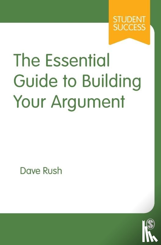 Rush, Dave - The Essential Guide to Building Your Argument