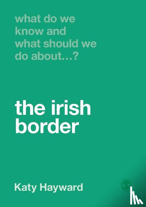 Hayward, Katy - What Do We Know and What Should We Do About the Irish Border?