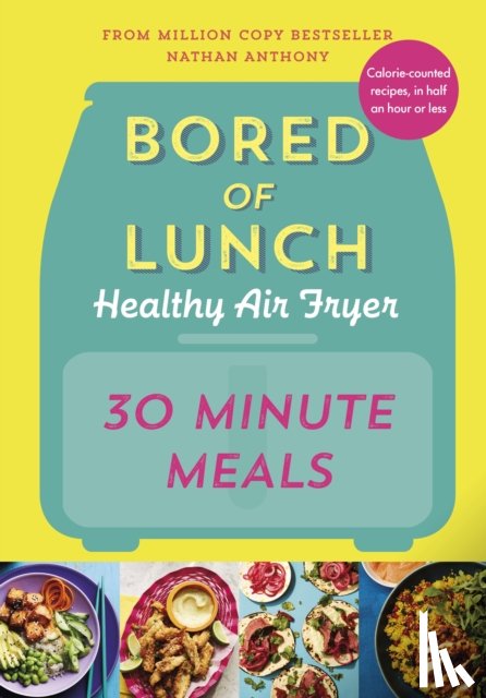 Anthony, Nathan - Bored of Lunch Healthy Air Fryer: 30 Minute Meals