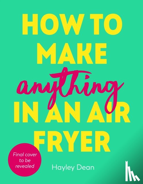 Dean, Hayley - How to Make Anything in an Air Fryer
