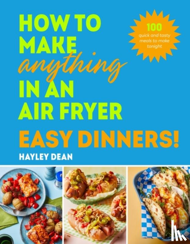 Dean, Hayley - How to Make Anything in an Air Fryer: Easy Dinners!