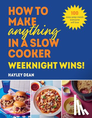 Dean, Hayley - How to Make Anything in a Slow Cooker: Weeknight Wins!