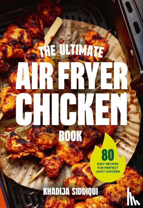 Siddiqui, Khadija - The Ultimate Air Fryer Chicken Book