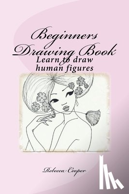 Cooper, Rebecca - Beginners Drawing Book: Learn to draw human figures