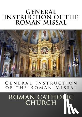 Church, Roman Catholic - General Instruction Of The Roman Missal (G.I.R.M.)