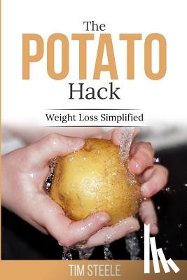 Steele, Tim - The Potato Hack: Weight Loss Simplified
