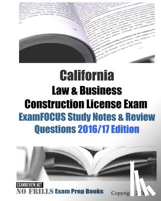 Examreview - California Law & Business Construction License Exam ExamFOCUS Study Notes & Review Questions 2016/17 Edition