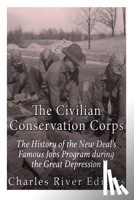 Charles River - The Civilian Conservation Corps: The History of the New Deal's Famous Jobs Program during the Great Depression