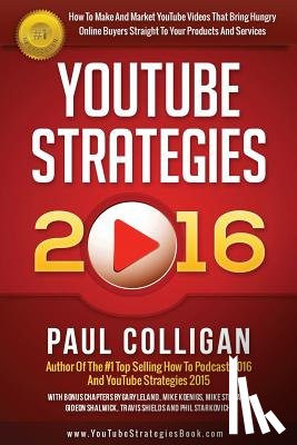 Colligan, Paul - YouTube Strategies 2016: How To Make And Market YouTube Videos
