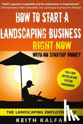 Kalfas, Keith - How to Start a Landscaping Business: RIGHT NOW With NO Startup Money