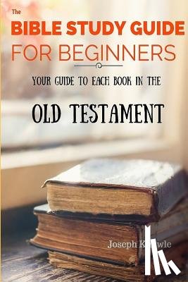 Knowle, Joseph - The Bible Study Guide For Beginners: Your Guide To Each Book In The Old Testament