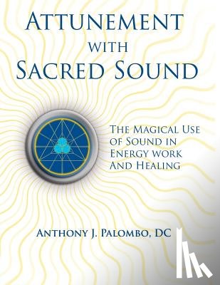 Palombo DC, Anthony J. - Attunement with Sacred Sound: The Magical Use of Sound in Energy Work and Healing