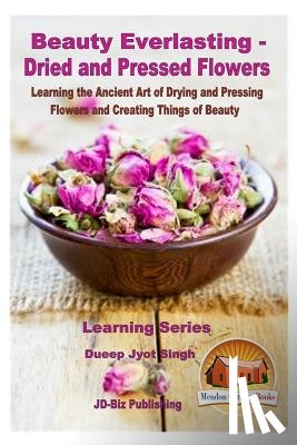 Davidson, John - Beauty Everlasting - Dried and Pressed Flowers - Learning the Ancient Art of Drying and Pressing Flowers and Creating Things of Beauty