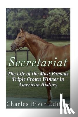 Charles River - Secretariat: The Life of the Most Famous Triple Crown Winner in American History