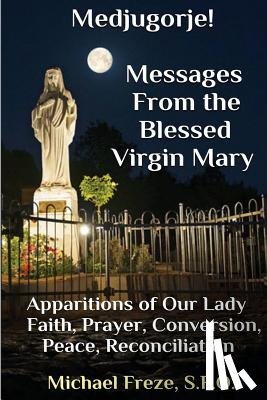 Freze, Michael - Medjugorje! Latest Marian Messages For The World: Marian Apparitions Faith, Prayer, Conversion