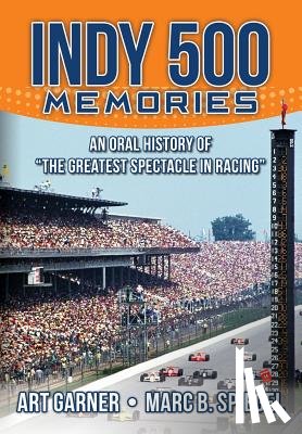 Spiegel, Marc B. - Indy 500 Memories: An Oral History of "the Greatest Spectacle in Racing"