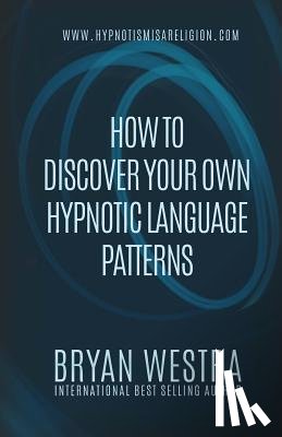 Westra, Bryan - How To Discover Your Own Hypnotic Language Patterns