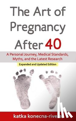 Rivera Phd, Roberto - The Art of Pregnancy After 40: A Personal Journey, Medical Standards, Myths, and the Latest Research