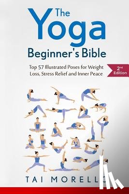 Morello, Tai - The Yoga Beginner's Bible: Top 63 Illustrated Poses for Weight Loss, Stress Relief and Inner Peace