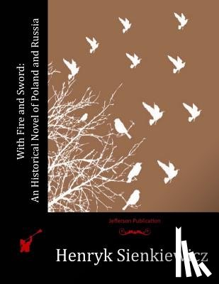 Sienkiewicz, Henryk - With Fire and Sword: An Historical Novel of Poland and Russia