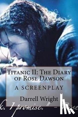 Wright, Darrell - Titanic II: The Diary of Rose Dawson: A Screenplay