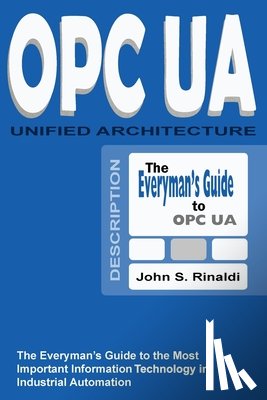 Rinaldi, John S. - OPC UA - Unified Architecture: The Everyman's Guide to the Most Important Information Technology in Industrial Automation