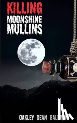 Baldwin, Oakley Dean - Killing Moonshine Mullins