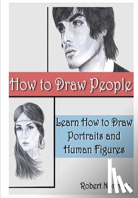 Nortman, Robert - How to Draw People: Learn How to Draw Portraits and Human Figures