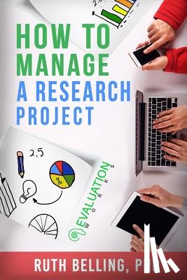 Belling, Ruth - How to Manage a Research Project: Achieve Your Goals on Time and Within Budget