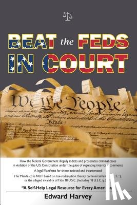 Harvey Sr, Edward Aaron - Beat The Feds In Court: A Self-Help Legal Resource for Every American