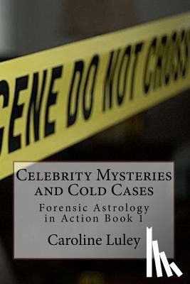 Luley, Caroline J. - Celebrity Mysteries and Cold Cases: Forensic Astrology in Action Book 1