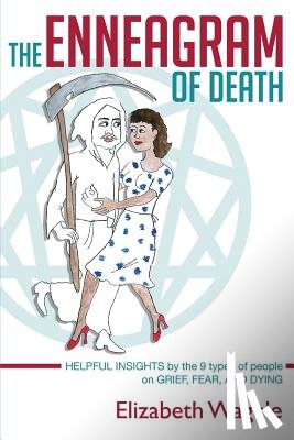 Wagele, Elizabeth - The Enneagram of Death: Helpful insights by the 9 types of people on grief, fear, and dying.