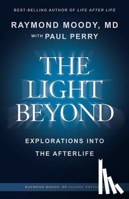 Perry, Paul F. - THE LIGHT BEYOND By Raymond Moody, MD: Explorations Into the Afterlife