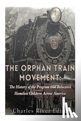 Charles River - The Orphan Train Movement: The History of the Program that Relocated Homeless Children Across America